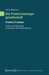 Icon image Die Prekarisierungsgesellschaft: Prekäre Proteste. Politik und Ökonomie im Zeichen der Prekarisierung