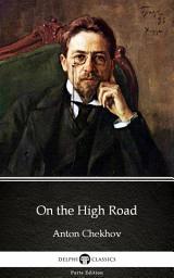 Icon image On the High Road by Anton Chekhov - Delphi Classics (Illustrated)