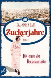 Icon image Zuckerjahre – Die Frauen der Backmanufaktur: Roman