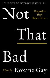 Icon image Not That Bad: Dispatches from Rape Culture