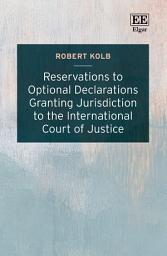 Icon image Reservations to Optional Declarations Granting Jurisdiction to the International Court of Justice