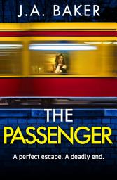 Icon image The Passenger: A mind-twisting psychological thriller from BESTSELLER J A Baker