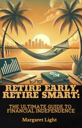 Icon image Retire Early, Retire Smart: The Ultimate Guide to Financial Independence