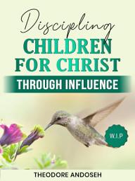 Icon image Discipling Children for Christ Through Influence