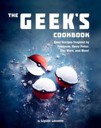 Icon image The Geek's Cookbook: Easy Recipes Inspired by Pokémon, Harry Potter, Star Wars, and More!