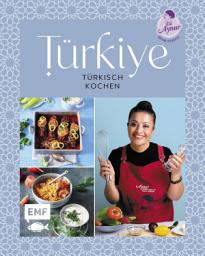 Icon image Türkiye – Türkisch kochen: 60 Lieblingsrezepte von YouTube-Star Aynur Sahin (Meinerezepte): Icli Köfte, Adıyaman Besni Tavası, Künefe und mehr