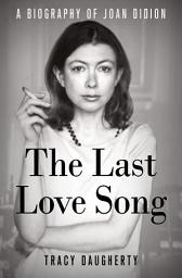 Icon image The Last Love Song: A Biography of Joan Didion