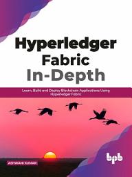 Icon image Hyperledger Fabric In-Depth: Learn, Build and Deploy Blockchain Applications Using Hyperledger Fabric