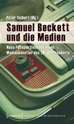 Icon image Samuel Beckett und die Medien: Neue Perspektiven auf einen Medienkünstler des 20. Jahrhunderts