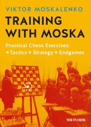 Icon image Training with Moska: Practical Chess Exercises - Tactics, Strategy, Endgames