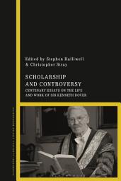 Icon image Scholarship and Controversy: Centenary Essays on the Life and Work of Sir Kenneth Dover