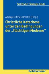 Icon image Christliche Katechese unter den Bedingungen der "flüchtigen Moderne"