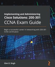 Icon image Implementing and Administering Cisco Solutions: 200-301 CCNA Exam Guide: Begin a successful career in networking with 200-301 CCNA certification