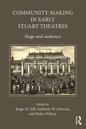 Icon image Community-Making in Early Stuart Theatres: Stage and audience