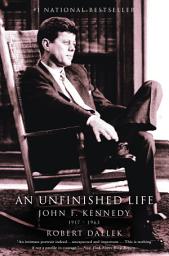 Icon image An Unfinished Life: John F. Kennedy, 1917 - 1963