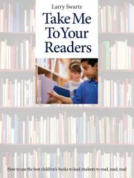 Icon image Take Me to Your Readers: How to use the best children's books to lead students to read, read, read