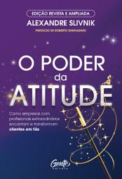 Icon image O poder da atitude – Edição revista e ampliada: Como empresas com profissionais extraordinários encantam e transformam clientes em fãs