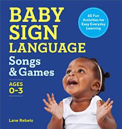 Icon image Baby Sign Language Songs & Games: 65 Fun Activities for Easy Everyday Learning