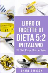 Icon image Libro Di Ricette Di Dieta 5:2 In Italiano/ 5: 2 Diet Recipe Book In Italian