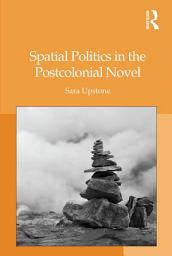 Icon image Spatial Politics in the Postcolonial Novel