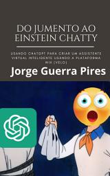 Icon image Do Jumento ao Einstein Chatty: usando chatGPT para criar um assistente virtual inteligente usando a plataforma Wix