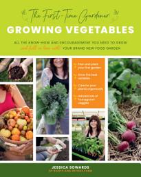 Icon image The First-Time Gardener: Growing Vegetables: All the know-how and encouragement you need to grow - and fall in love with! - your brand new food garden