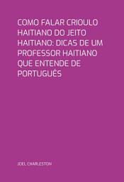 Icon image Como Falar Crioulo Haitiano Do Jeito Haitiano: Dicas De Um Professor Haitiano Que Entende De Português