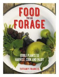 Icon image Food You Can Forage: Edible Plants to Harvest, Cook and Enjoy