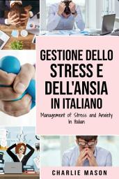 Icon image Gestione dello Stress e dell'Ansia In italiano/ Management of Stress and Anxiety In Italian: La soluzione CBT per Alleviare lo Stress, Attacchi di Panico e Ansia