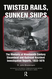 Icon image Twisted Rails, Sunken Ships: The Rhetoric of Nineteenth Century Steamboat and Railroad Accident Investigation Reports, 1833-1879