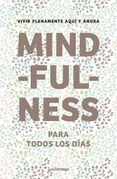 Icon image Mindfulness para todos los días: Vivir plenamente aquí y ahora