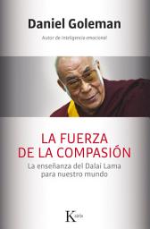 Icon image La fuerza de la compasión: La enseñanza del Dalai Lama para nuestro mundo