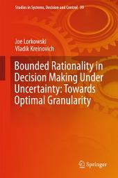 Icon image Bounded Rationality in Decision Making Under Uncertainty: Towards Optimal Granularity