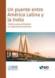 Icon image Un puente entre América Latina y la India: Políticas para profundizar la cooperación económica