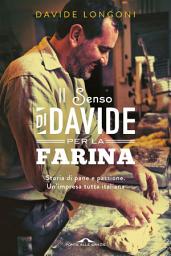 Icon image Il senso di Davide per la farina: Storia di pane e passione. Un'impresa tutta italiana