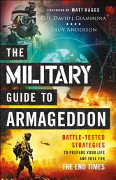 Icon image The Military Guide to Armageddon: Battle-Tested Strategies to Prepare Your Life and Soul for the End Times