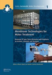 Icon image Membrane Technologies for Water Treatment: Removal of Toxic Trace Elements with Emphasis on Arsenic, Fluoride and Uranium