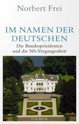 Icon image Im Namen der Deutschen: Die Bundespräsidenten und die NS-Vergangenheit