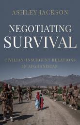 Icon image Negotiating Survival: Civilian–Insurgent Relations in Afghanistan