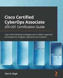 Icon image Cisco Certified CyberOps Associate 200-201 Certification Guide: Learn blue teaming strategies and incident response techniques to mitigate cybersecurity incidents