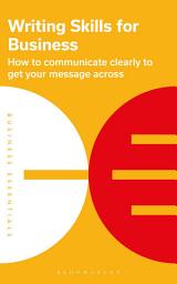 Icon image Writing Skills for Business: How to communicate clearly to get your message across