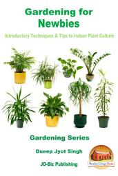 Icon image Gardening for Newbies - Introductory Techniques & Tips to Indoor Plant Culture