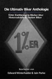 Icon image Die Ultimativ Biker Anthologie: Eine Einführung in Bücher über Motorradclubs & Outlaw Bikers