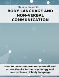 Icon image Body language and non-verbal communication: How to better understand yourself and others thanks to the psychology and neuroscience of body language