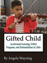 Icon image Gifted Child: Accelerated Learning, Gifted Programs, and Existentialism in Little Brainiacs