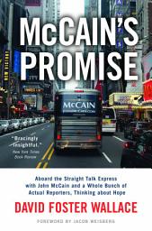 Icon image McCain's Promise: Aboard the Straight Talk Express with John McCain and a Whole Bunch of Actual Reporters, Thinking About Hope