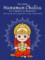 Icon image Decoding: Hanuman Chalisa For children and beginners: With Word By Word Explanation of Each Chaupai For Easy Understanding