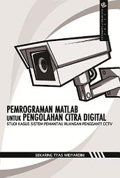 Icon image Pemrograman Matlab untuk Pengolahan Citra Digital: Studi Kasus Sistem Pemantau Ruangan Pengganti CCTV