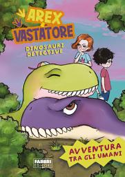 Icon image Arex e Vastatore, dinosauri detective. Avventura tra gli umani