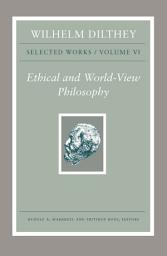 Icon image Wilhelm Dilthey: Selected Works, Volume VI: Ethical and World-View Philosophy